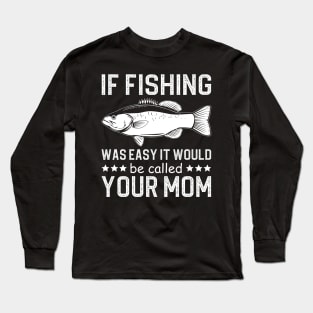 if fishing was easy it would be called your mom Long Sleeve T-Shirt